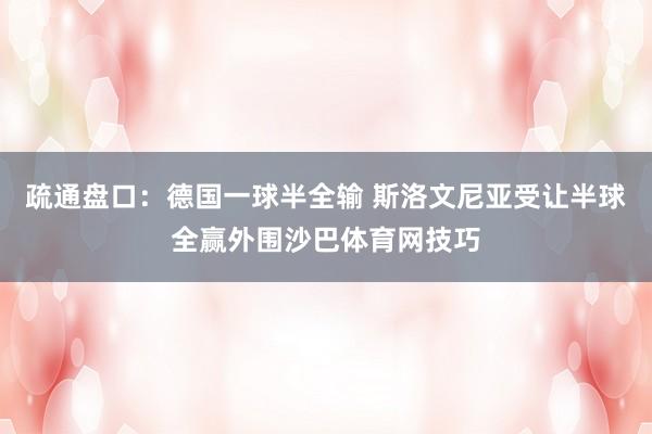 疏通盘口：德国一球半全输 斯洛文尼亚受让半球全赢外围沙巴体育网技巧