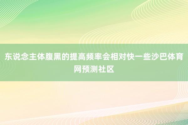 东说念主体腹黑的提高频率会相对快一些沙巴体育网预测社区