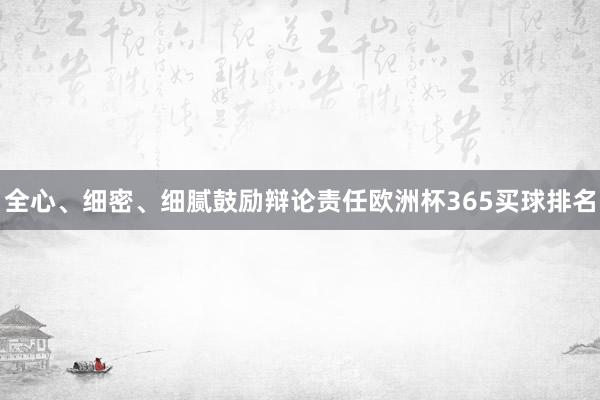 全心、细密、细腻鼓励辩论责任欧洲杯365买球排名