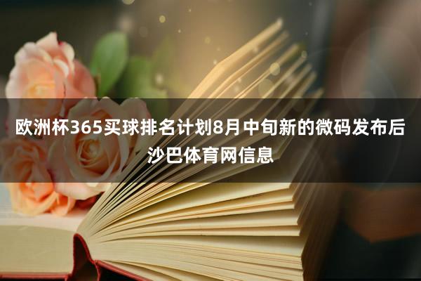 欧洲杯365买球排名计划8月中旬新的微码发布后沙巴体育网信息