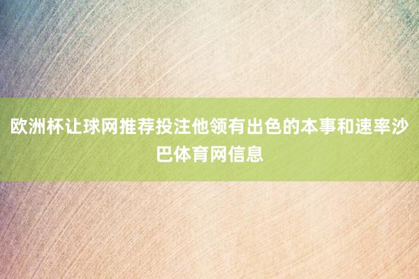 欧洲杯让球网推荐投注他领有出色的本事和速率沙巴体育网信息