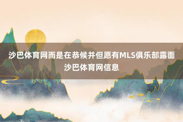 沙巴体育网而是在恭候并但愿有MLS俱乐部露面沙巴体育网信息