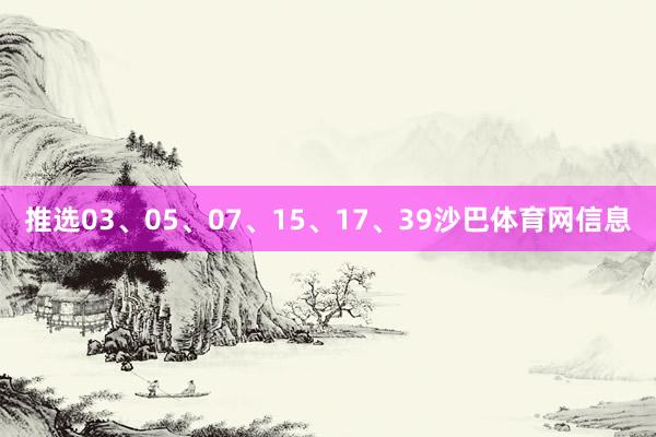 推选03、05、07、15、17、39沙巴体育网信息