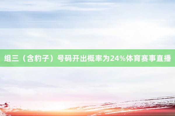 组三（含豹子）号码开出概率为24%体育赛事直播