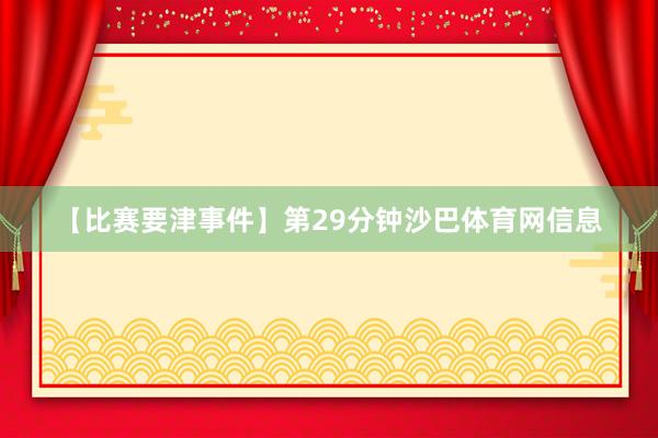 【比赛要津事件】第29分钟沙巴体育网信息