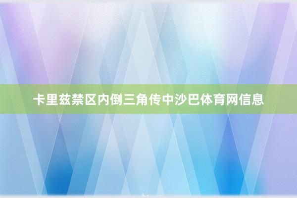 卡里兹禁区内倒三角传中沙巴体育网信息