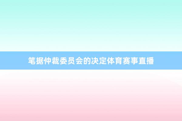 笔据仲裁委员会的决定体育赛事直播