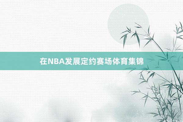 在NBA发展定约赛场体育集锦