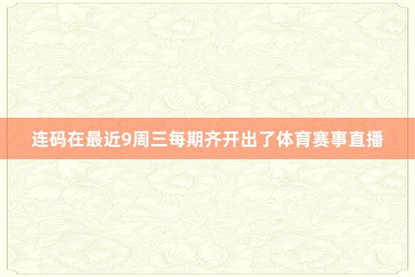 连码在最近9周三每期齐开出了体育赛事直播