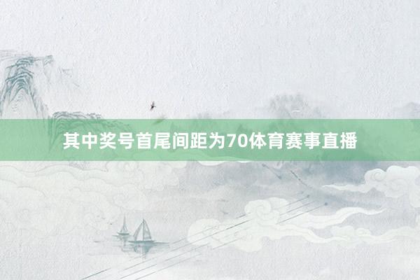 其中奖号首尾间距为70体育赛事直播