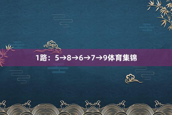 1路：5→8→6→7→9体育集锦