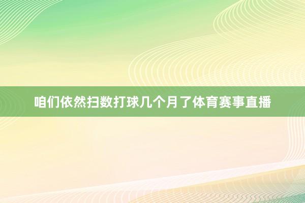 咱们依然扫数打球几个月了体育赛事直播